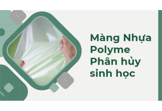 MÀNG NHỰA POLYME PHÂN HUỶ SINH HỌC VÀ ỨNG DỤNG